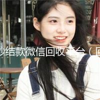 秒结款微信回收平台（回收微信秒结平台）